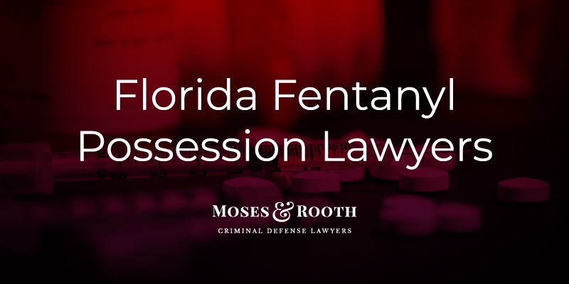 Orlando, Florida Fentanyl Possession Attorneys 