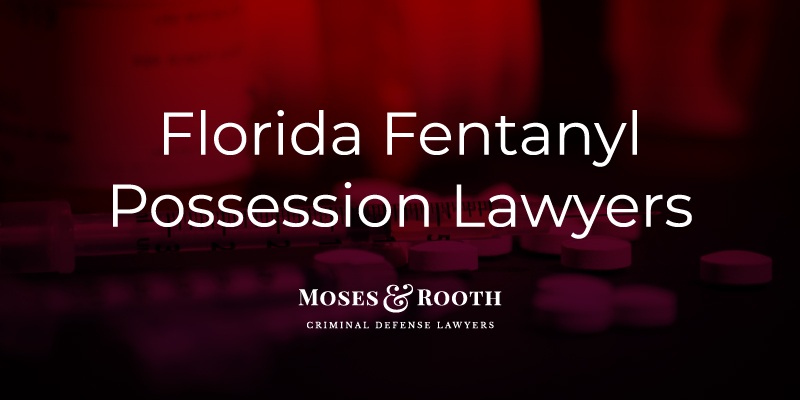 Orlando, Florida Fentanyl Possession Attorneys