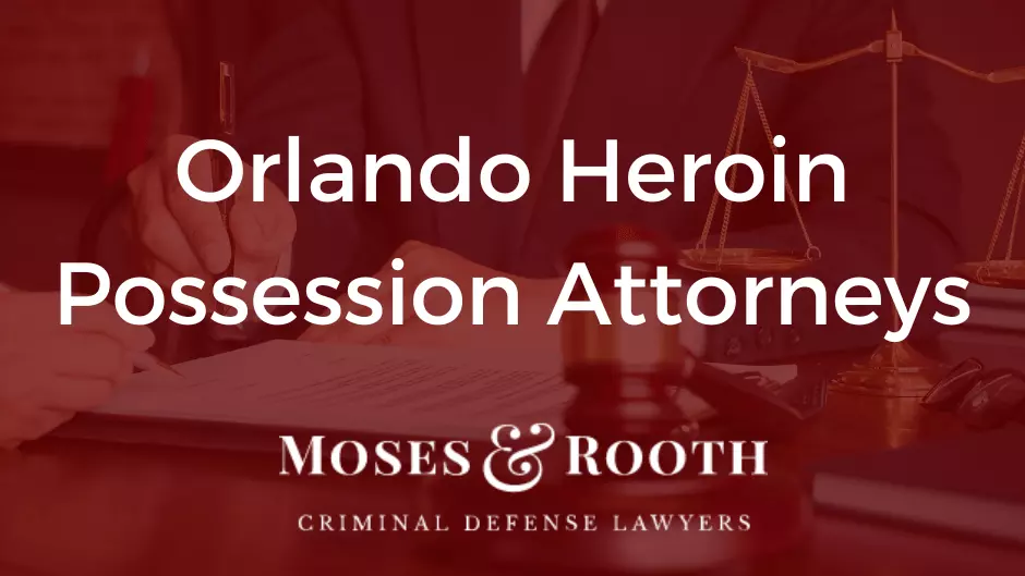 Orlando Heroin Possession Attorneys